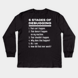 6 Stages of Debugging: White Text Design for Software Developers Kids Long Sleeve T-Shirt